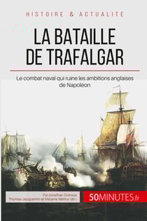 La bataille de Trafalgar : le combat naval qui ruine les ambitions anglaises de Napoléon