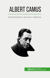 Albert Camus : Esistenzialismo, assurdo e ribellione