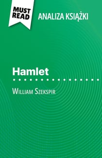Hamlet ksiazka William Szekspir (Analiza ksiazki) : Pelna analiza i szczególowe podsumowanie pracy