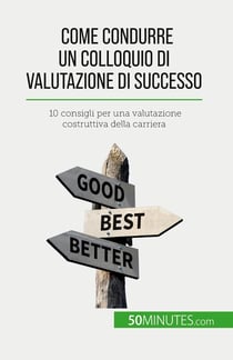 Come condurre un colloquio di valutazione di successo : 10 consigli per una valutazione costruttiva della carriera
