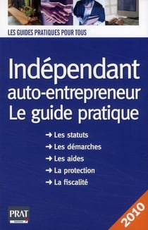 Indépendant et auto entrepreneur - guide pratique (édition 2010)