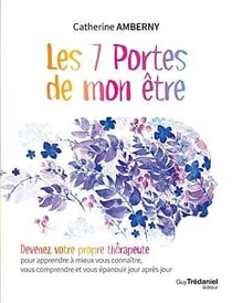 Les 7 portes de mon être - devenez votre propre thérapeute pour apprendre à mieux vous connaître, vous comprendre et vous épanouir jour après jour