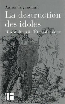 La destruction des idoles : d'Abraham à l'Etat islamique