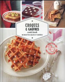 Croques & gaufres cook book - 80 recettes salées et sucrées