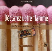 Déclarez votre flamme - petite histoire des allumettes