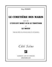 Le cimetière des maris (suivi de) L'enfant mort sur le trottoir (suivi de) Le motif : Trois pièces pour deux femmes