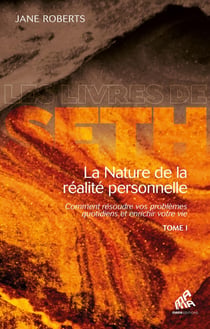 La nature de la réalité personnelle Tome 1 - comment résoudre vos problèmes quotidiens et enrichir votre vie