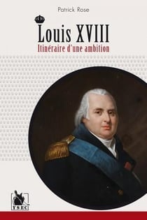 Louis XVIII - itinéraire d'une ambition