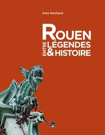 Rouen entre légendes & histoire