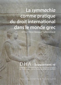 Dialogues d'histoire ancienne, supplément n° 16/2016 : La symmachia comme pratique du droit international dans le monde grec