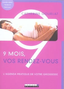 Neuf mois, vos rendez-vous : L'agenda pratique de votre grossesse