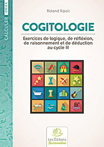 Calculer : cogitologie, exercices de logique, de réflexion et de raisonnement au cycle III