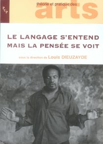LE LANGAGE S'ENTEND MAIS LA PENSEE SE VOIT - ACTES DU COLLOQUE, 19-20 MARS 2005