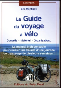 Le guide du voyage à vélo - le manuel indispensable pour réussir une ballade d'une journée ou un voyage de plusieurs semaines !