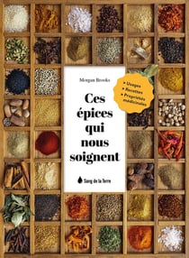 Ces épices qui nous soignent : usages, recettes, propriétés médicinales