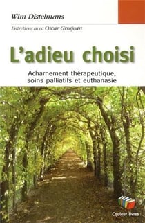 L'adieu choisi - acharnement thérapeutique, soins palliatifs et euthanasie