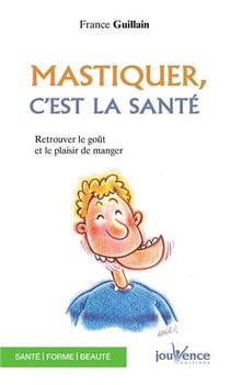 Mastiquer, c'est la santé - retrouver le goût et le plaisir de manger