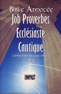 La Bible Annotée - Job Proverbes Ecclésiate Cantiques : Commentaires bibliques Impact AT 5