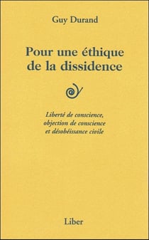 Pour une éthique de la dissidence : liberté de conscience, objection de conscience et désobéissance civile
