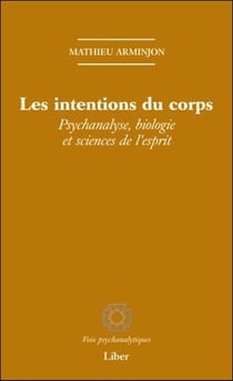 Les intentions du corps - psychanalyse, biologie et sciences de l'esprit