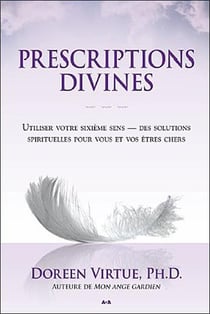 Prescriptions divines - utiliser votre sixième sens - des solutions spirituelles pour vous et vos êtres chers