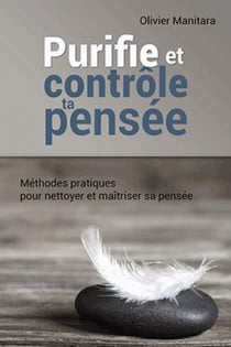 Purifie et contrôle ta pensée : méthodes pratiques pour nettoyer et maîtriser sa pensée