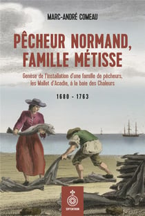 Pêcheur normand, famille métisse : genèse de l'installation d'une famille de pêcheurs, les Mallet d'Acadie