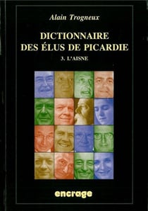 Dictionnaire des Elus de Picardie T. 3 : III-L'Aisne