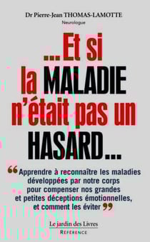 Et si la maladie n'était pas un hasard... Apprendre à reconnaître les maladies développées par notre corps pour compenser nos grandes et petites déceptions émotionnelles et comment les éviter
