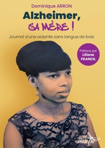 Alzheimer, Sa mère ! Journal d'une aidante sans langue de bois