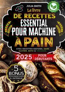 Le livre de recettes essentiel pour machine à pain 2025 pour débutants : Facile & délicieux - Guide du pain maison avec recettes rapides, sans gluten, keto & véganes et instructions pas à pas