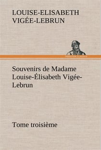 Souvenirs de madame louise-elisabeth vigee-lebrun, tome troisieme