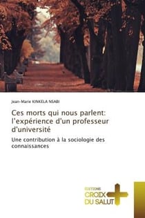 Ces morts qui nous parlent: l'expérience d'un professeur d'université : Une contribution à la sociologie des connaissances