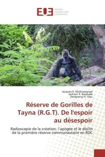 Réserve de Gorilles de Tayna (R.G.T). De l'espoir au désespoir : Radioscopie de la création, l'apogée et le déclin de la première réserve communautaire en RDC