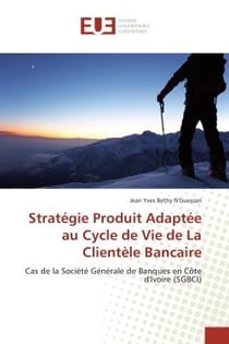 Strategie Produit Adaptee au Cycle de Vie de La Clientele Bancaire : Cas de la societe generale de Banques en cote d'Ivoire (SGBCI)