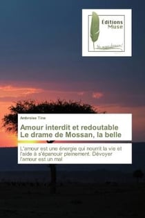 Amour interdit et redoutable Le drame de Mossan, la belle : L'amour est une energie qui nourrit la vie et l'aide A s'epanouir pleinement. Devoyer l'amour...