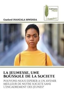 LA JEUNESSE, UNE BOUSSOLE DE LA SOCIETE : POUVONS-NOUS ESPERER A UN AVENIR MEILLEUR DE NOTRE SOCIETE SANS L'ENCADREMENT DES JEUNES?