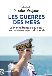 Les guerres des mers : La Marine française au coeur des nouveaux enjeux du monde
