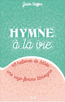Hymne à la vie : 40 histoires de bébés, une sage-femme témoigne