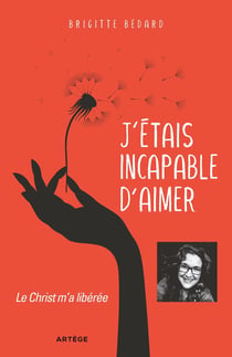 J'étais incapable d'aimer - le Christ m'a libérée