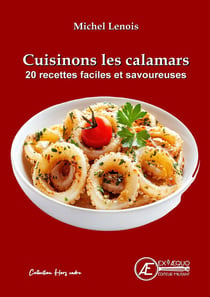 Cuisinons les calamars : 20 Recettes faciles et savoureuses