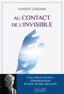 Au contact de l'invisible : l'au-delà existe - témoignage d'une autre réalité