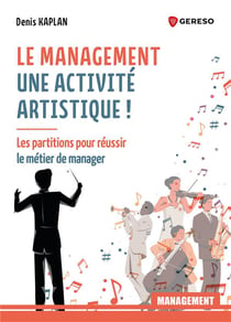 Le management : une activité artistique ! Les partitions pour réussir le métier de manager