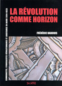 La révolution comme horizon : syndicalistes-révolutionnaires, communistes et libertaires en Anjou (1914-1923)
