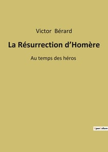 La resurrection d'homere - au temps des heros