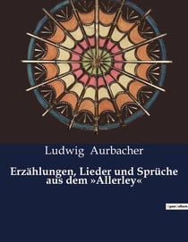 Erzählungen, Lieder und Sprüche aus dem »Allerley« : Ein literarisches Mosaik des 19. Jahrhunderts
