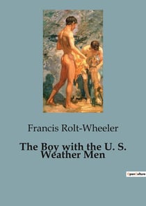 The Boy with the U. S. Weather Men : Adventures and Challenges with the U.S. Weather Bureau