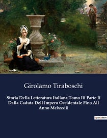 Storia Della Letteratura Italiana Tomo Iii Parte Ii Dalla Caduta Dell Impero Occidentale Fino All Anno Mclxxxiii : Un viaggio nel cuore della letteratura medievale italiana