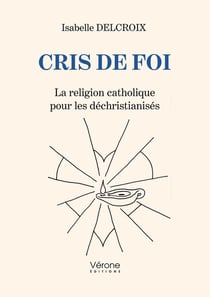 Cris de foi : La religion catholique pour les déchristianisés