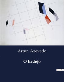 O badejo : Comédia em três atos sobre a vida carioca no final do século XIX